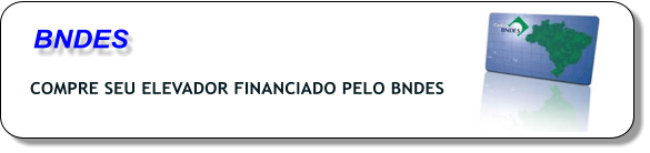 BNDES COMPRE SEU ELEVADOR FINANCIADO PELO BNDES